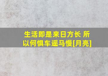 生活即是来日方长 所以何惧车遥马慢[月亮]